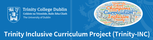 Banner consists of the Trinity College Dublin logo (white on blue background), a wordcloud made from an overview of Trinity-INC (colours of blue, orange, green and grey). Underneath is written: Trinity Inclusive Curriculum Project (Trinity-INC).